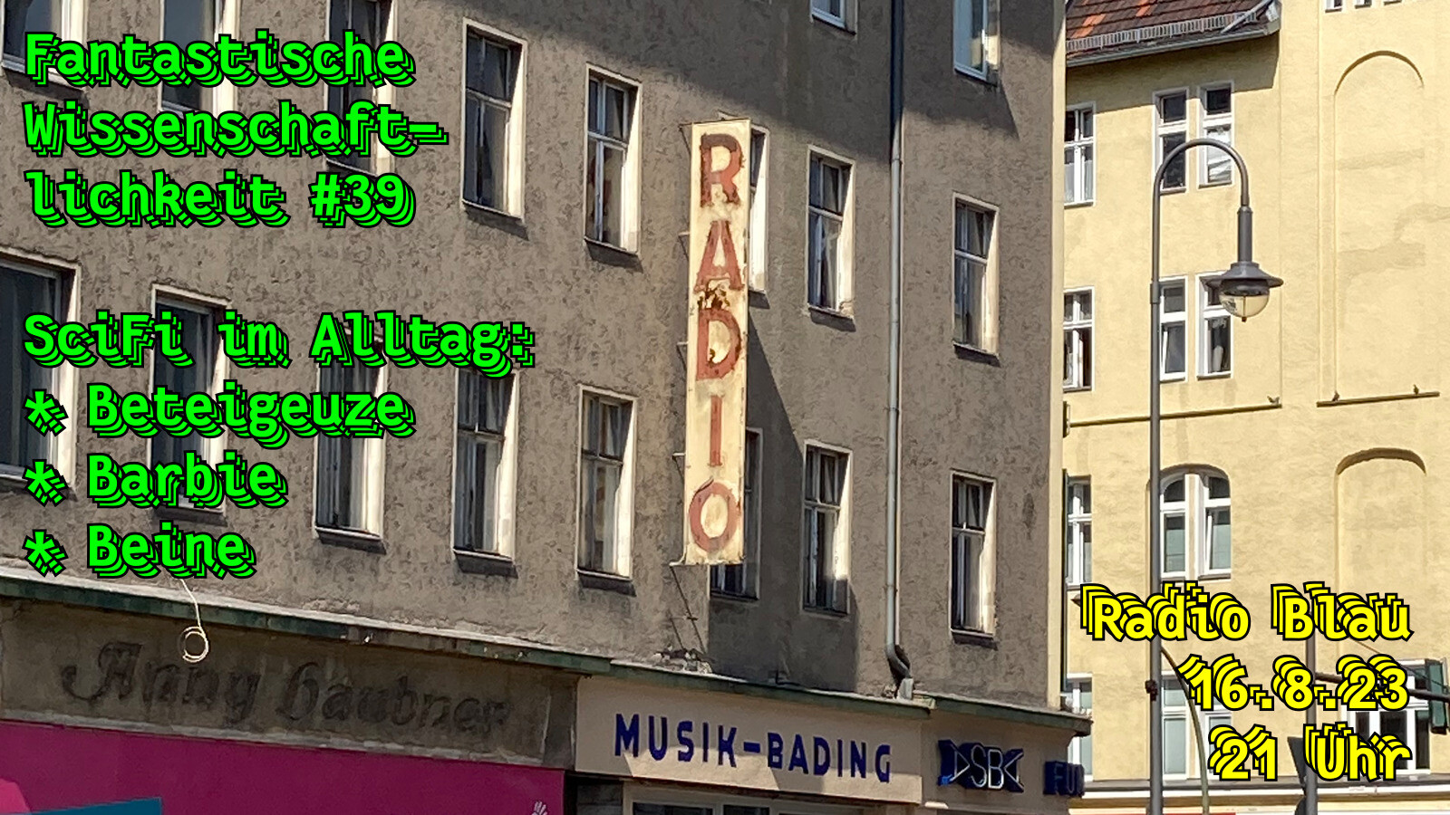 Flyer für Fantastische Wissenschaftliche #39. Text: "SciFi im Alltag: Beteigeuze, Barbie, Beine. Radio Blau 16.8.23, 21 Uhr." Hintergrundbild: verwittertes Schild mit der Aufschrift "Radio" über einem Berliner Musikgeschäft.