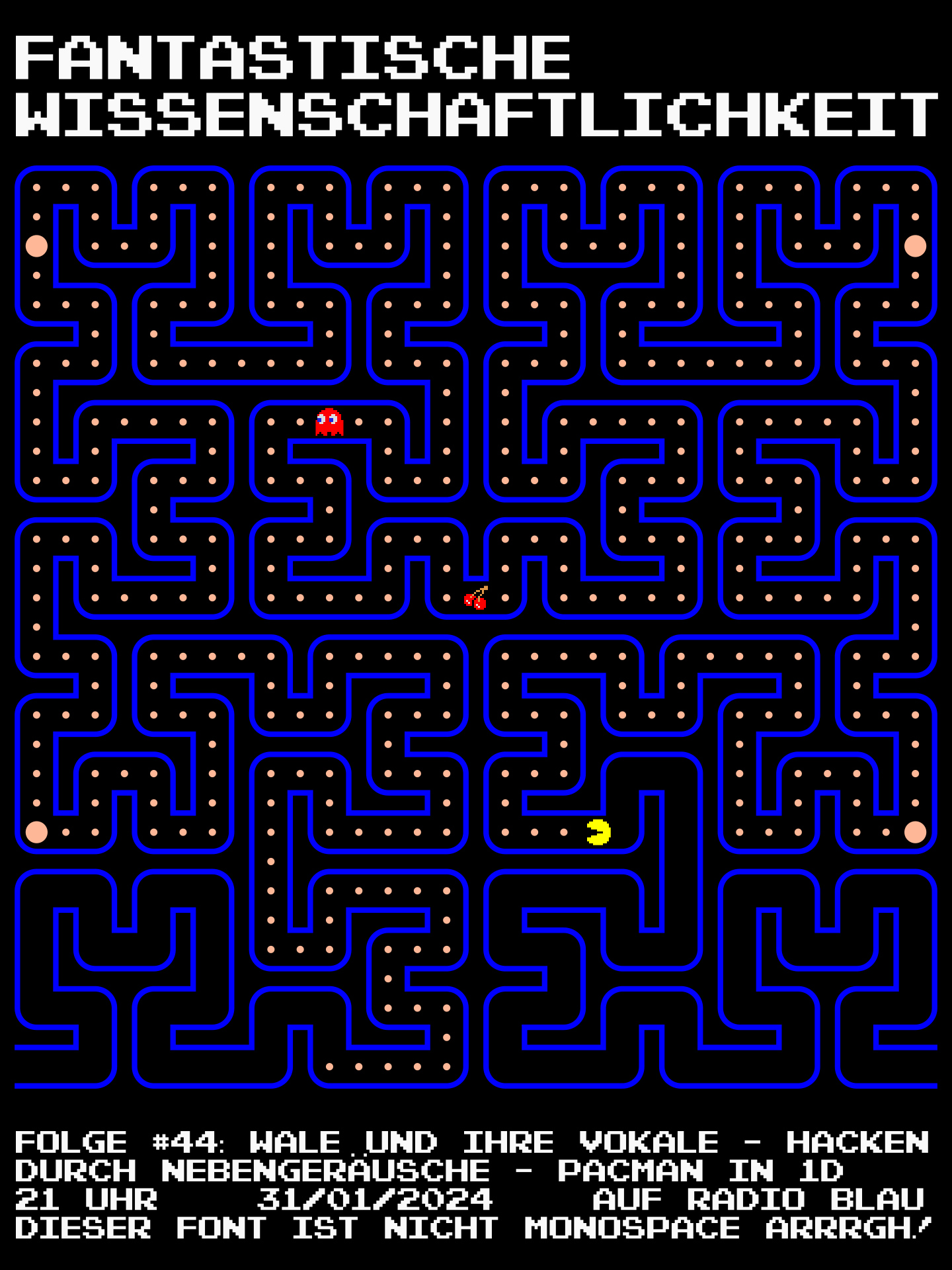 Flyer für FW#44: Ein Pacman-Labyrinth ohne Abzweigungen (wie ein in Schleifen gelegter eindimensionaler Tunnel). Text: "Folge #44: Wale und ihre Vokale – Hacken durch Nebengeräusche – Pacman in 1D, 21 Uhr 31/01/2024 auf Radio Blau. Dieser Font ist nicht Monospace ARRRGH!"